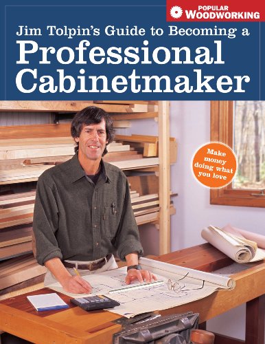 Jim Tolpin's Guide to Becoming a Professional Cabi (Popular Woodworking)