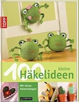100 kleine Häkelideen: Mit vielen Anwendungen