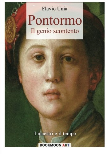 Pontormo: Il genio scontento (Bookmoon Art) (Volume 1) (Italian Edition)