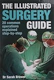 The illustrated surgery guide : 20 common operations explained step-by-step