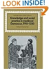 Knowledge and Social Practice in Medieval Damascus, 1190-1350 (Cambridge Studies in Islamic Civilization)