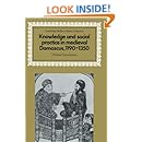 Knowledge and Social Practice in Medieval Damascus, 1190-1350 (Cambridge Studies in Islamic Civilization)