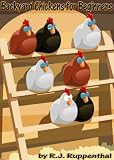 Backyard Chickens for Beginners: Getting the Best Chickens, Choosing Coops, Feeding and Care, and Beating City Chicken Laws (36-page Booklet)