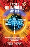 Waking the Immortal Within: Develop your Spiritual Presence, Awaken the Inner Master and Explore Hidden Realities