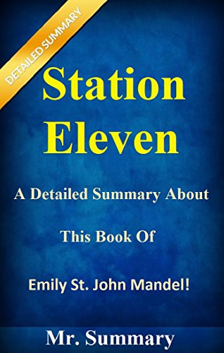 Station Eleven: A Detailed Summary About This Book Of Emily St. John Mandel! (Station Eleven: A Detailed Summary-- Book, A Novel, Hardcover, Audiobook, Station, Paperback)