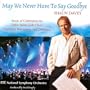 May We Never Have To Say Goodbye