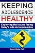 Keeping Adolescence Healthy: Exploring the Issues Facing Today's Kids and Communities