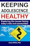 Keeping Adolescence Healthy: Exploring the Issues Facing Today's Kids and Communities