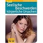Seelische Beschwerden - k�rperliche Ursachen: Wie der K�rper die Seele krank machen kann. Ursachen erkennen und beseitigen. Mit vielen Checklisten und Tipps zur Selbsthilfe