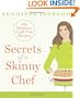 Secrets of a Skinny Chef: 100 Decadent, Guilt-Free Recipes