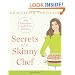Secrets of a Skinny Chef: 100 Decadent, Guilt-Free Recipes