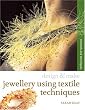 Jewellery Using Textiles Techniques: Methods and Techniques (Design and Make)