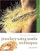 Jewellery Using Textiles Techniques: Methods and Techniques (Design and Make)