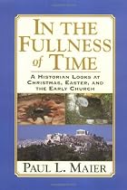 In the Fullness of Time-H: A Historian Looks at Christmas, Easter, and the Early Church
