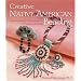 Creative Native American Beading: Contemporary Interpretations of Traditional Motifs