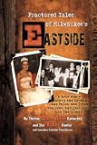 Fractured Tales of Milwaukees Eastside: A True Story About the Germans, the Poles, the Irish, the Jews, the Italians, and the Greeks