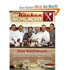Die K�chenschlacht - Das Kochbuch: Die besten Rezepte der Hobbyk�che und viele Rezepte und Tipps der Profis