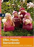 Elfen, Hexen, Bluetenkinder: Zauberhaft Figuren naehen und mit Filz gestalten. Mit Vorlagenbogen