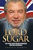 Lord Sugar: The Man Who Revolutionised British Business