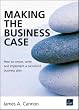 Making the Business Case : How to create, write and implement a successful business plan