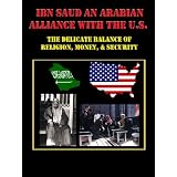 Ibn Saud an Arabian Alliance with the U.S.: The Delicate Balance of Religion, Money, & Security ~ Chris Zelenka