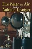 Fire, Water, and Air: The Story of Antoine Lavoisier