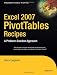 Excel 2007 PivotTables Recipes: A Problem-Solution Approach (Expert's Voice in .NET)