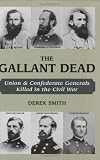 Gallant Dead, The: Union and Confederate Generals Killed in the Civil War