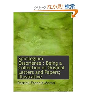 【クリックでお店のこの商品のページへ】Spicilegium Ossoriense : Being a Collection of Original Letters and Papers; Illustrative: Patrick Francis Moran: 洋書