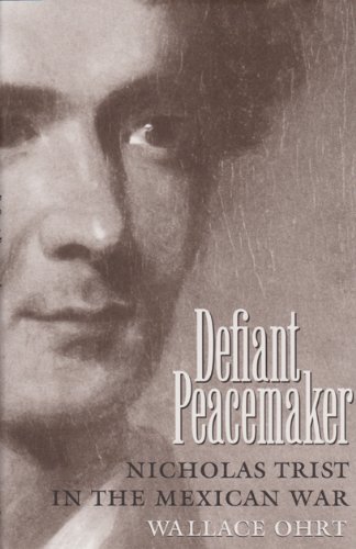 Defiant Peacemaker: Nicholas Trist in the Mexican War (Elma Dill Russell Spencer Series in the West and Southwest)
