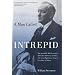 A Man Called Intrepid: The Incredible WWII Narrative of the Hero Whose Spy Network and Secret Diplomacy Changed the Course of History