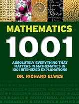 Mathematics 1001: Absolutely Everything That Matters in Mathematics in 1001 Bite-Sized Explanations