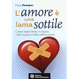 L'amore � una lama sottile. Come stare bene in coppia nella buona e nella cattiva sortedi Paola Pompei