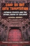 Lead Us Not into Temptation: Catholic Priests and the Sexual Abuse of Children