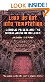 Lead Us Not into Temptation: Catholic Priests and the Sexual Abuse of Children