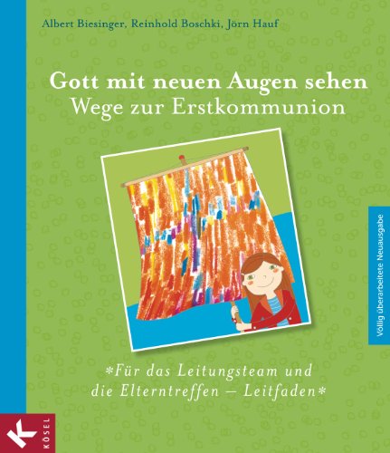 K&ouml;sel-Verlag Gott mit neuen Augen sehen. Wege zur Erstkommunion - F&uuml;r das Leitungsteam und die Elterntreffen - Leitfaden: V&ouml;llig &uuml;berarbeitete Neu ...