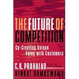 The Future of Competition: Co-Creating Unique Value With Customers