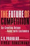 The Future of Competition: Co-Creating Unique Value with Customers
