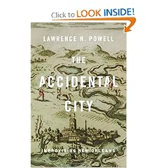 The Accidental City: Improvising New Orleans by Lawrence N. Powell