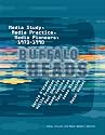 Buffalo Heads: Media Study, Media Practice, Media Pioneers, 1973-1990