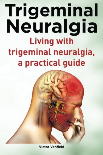 Trigeminal Neuralgia. Living with trigeminal neuralgia. A practical guide