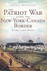 The Patriot War Along the New York-Canada Border: Raiders and Rebels (NY) (The History Press) 