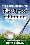 The Art of Chipping (The Complete Golfer)