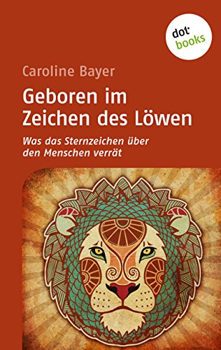Geboren im Zeichen des Löwen: Was das Sternzeichen über den Menschen verrät (German Edition)