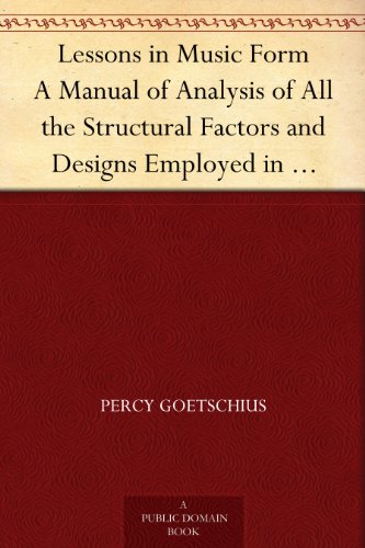 Lessons in Music Form A Manual of Analysis of All the Structural Factors and Designs Employed in Musical Composition