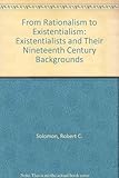 From rationalism to existentialism : the existentialists and their nineteenth-century backgrounds