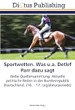 Sportwetten. Was u.a. Detlef Parr dazu sagt: Reihe Quellensammlung: Aktuelle politische Reden in der Bundesrepublik Deutschland. (16. - 17. Legislaturperiode)