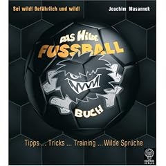 Das Wilde Fu�ball- Buch: Tipps - Tricks - Training - Wilde Spr�che