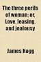 The Three Perils of Woman; Or, Love, Leasing, and Jealousy. Or, Love, Leasing, and Jealousy