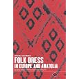 Folk Dress in Europe and Anatolia: Beliefs about Protection and Fertility (Dress, Body, Culture) by Linda Welters